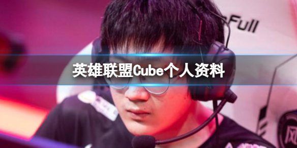 《英雄联盟》Cube个人资料介绍